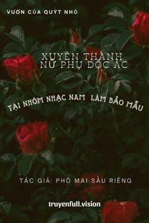 Xuyên Thành Nữ Phụ Độc Ác Tại Nhóm Nhạc Nam Làm Bảo Mẫu