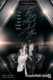 Để Theo Đuổi Bạch Nguyệt Quang, Tôi Trở Thành Ảnh Hậu