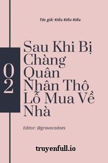 Sau Khi Bị Chàng Quân Nhân Thô Lỗ Mua Về Nhà