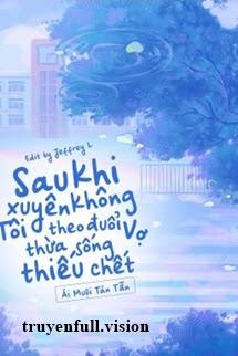 Sau Khi Xuyên Không Tôi Theo Đuổi Vợ Thừa Sống Thiếu Chết