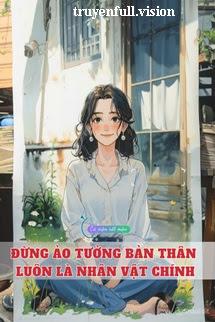 Đừng Ảo Tưởng Bản Thân Luôn Là Nhân Vật Chính