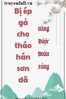Bị Ép Gả Cho Tháo Hán Sơn Dã Nàng Được Đoàn Sủng